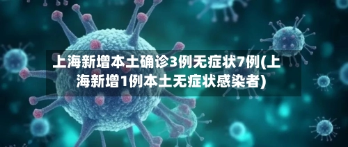 上海新增本土确诊3例无症状7例(上海新增1例本土无症状感染者)-第2张图片