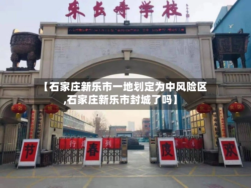 【石家庄新乐市一地划定为中风险区,石家庄新乐市封城了吗】