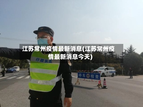 江苏常州疫情最新消息(江苏常州疫情最新消息今天)-第3张图片