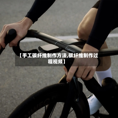【手工碳纤维制作方法,碳纤维制作过程视频】-第3张图片