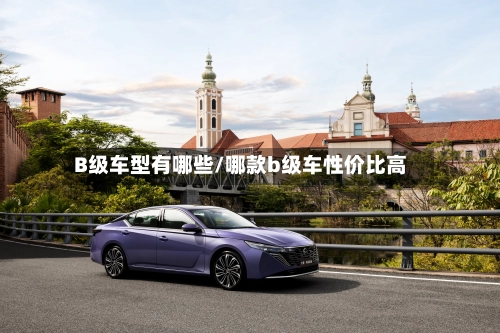 B级车型有哪些/哪款b级车性价比高-第3张图片